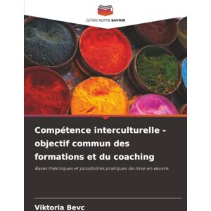 Bevc, Viktoria Compétence interculturelle objectif commun des formations et du coaching: Bases théoriques et possibilités pratiques de mise en œuvre: Bases théoriques et possibilités pratiques de mise en ¿uvre Bevc, Viktoria Compétence interculturelle objectif commun des formations et du coaching: Bases théoriques et possibilités pratiques de mise en œuvre: Bases théoriques et possibilités pratiques de mise en ¿uvre