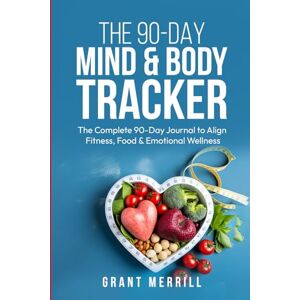 Merrill, Grant THE 90-DAY MIND & BODY TRACKER: The Complete 90-Day Journal to Align Fitness, Food & Emotional Wellness Merrill, Grant THE 90-DAY MIND & BODY TRACKER: The Complete 90-Day Journal to Align Fitness, Food & Emotional Wellness