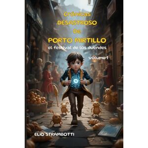 Strambotti, Elio CRÓNICAS DESASTROSAS DE PORTO MIRTILLO Volumen 1: Pan, pócimas y proverbios Strambotti, Elio CRÓNICAS DESASTROSAS DE PORTO MIRTILLO Volumen 1: Pan, pócimas y proverbios