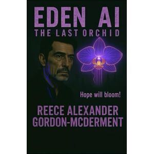 Gordon-Mcderment, Reece Alexander EDEN AI: The Last Orchid: Hope will bloom Gordon-Mcderment, Reece Alexander EDEN AI: The Last Orchid: Hope will bloom