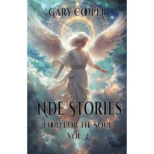 Cooper, Gary NDE Stories Food for the Soul: True accounts of Near death experiences and a look into the after life, heaven, angels, god, Jesus and so fourth Cooper, Gary NDE Stories Food for the Soul: True accounts of Near death experiences and a look into the after life, heaven, angels, god, Jesus and so fourth