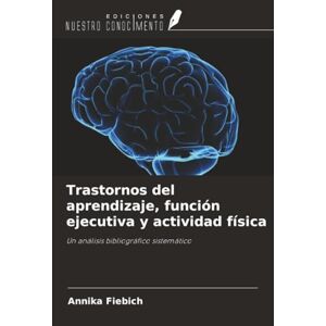 Fiebich, Annika Trastornos del aprendizaje, función ejecutiva y actividad física: Un análisis bibliográfico sistemático Fiebich, Annika Trastornos del aprendizaje, función ejecutiva y actividad física: Un análisis bibliográfico sistemático
