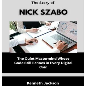 Jackson The Story of Nick Szabo: The Quiet Mastermind Whose Code Still Echoes in Every Digital Coin (Titans of Industry: Influential American Investors & Business Owners) Jackson The Story of Nick Szabo: The Quiet Mastermind Whose Code Still Echoes in Every Digital Coin (Titans of Industry: Influential American Investors & Business Owners)