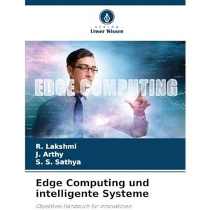 Lakshmi, R. Edge Computing und intelligente Systeme: Objektives Handbuch für Innovatoren Lakshmi, R. Edge Computing und intelligente Systeme: Objektives Handbuch für Innovatoren