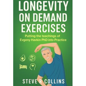 Collins, Steve R Longevity On Demand Exercises: Putting the teachings of Evgeny Havkin PhD into Practice Collins, Steve R Longevity On Demand Exercises: Putting the teachings of Evgeny Havkin PhD into Practice