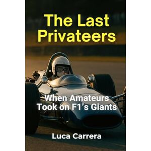 Carrera, Luca The Last Privateers: When Amateurs Took on F1's Giants Carrera, Luca The Last Privateers: When Amateurs Took on F1's Giants