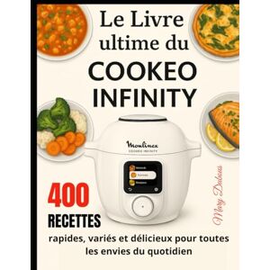 Dubous, Mary Le Livre ultime du Cookeo Infinity: 400 Recettes rapides, variés et délicieux pour toutes les envies du quotidien Dubous, Mary Le Livre ultime du Cookeo Infinity: 400 Recettes rapides, variés et délicieux pour toutes les envies du quotidien