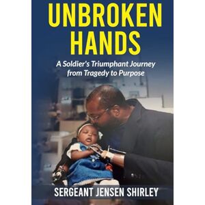 Jensen Unbroken Hands: A Soldier's Triumphant Journey from Tragedy to Purpose Jensen Unbroken Hands: A Soldier's Triumphant Journey from Tragedy to Purpose