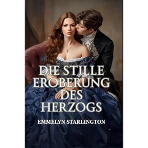 Starlington, Emmelyn Die stille Eroberung des Herzogs: Eine heiße, skandalöse Regency-Liebeskomödie, in der eine stille Ehefrau einen Lebemann komplett aus der Fassung bringt (Die stille Herzogin) Starlington, Emmelyn Die stille Eroberung des Herzogs: Eine heiße, skandalöse Regency-Liebeskomödie, in der eine stille Ehefrau einen Lebemann komplett aus der Fassung bringt (Die stille Herzogin)