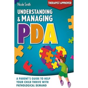 Smith, Nicole Understanding & Managing PDA: The Ultimate Parent’s Guide to Managing Emotions, Meltdowns, and Everyday Demands to Help Your Child Thrive with Pathological Demand Avoidance Smith, Nicole Understanding & Managing PDA: The Ultimate Parent’s Guide to Managing Emotions, Meltdowns, and Everyday Demands to Help Your Child Thrive with Pathological Demand Avoidance
