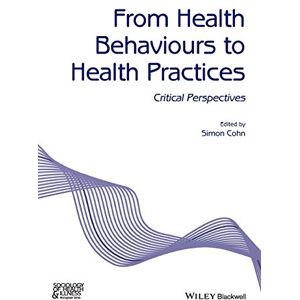Cohn, Simon From Health Behaviours to Health Practices: Critical Perspectives (Sociology of Health and Illness Monographs) Cohn, Simon From Health Behaviours to Health Practices: Critical Perspectives (Sociology of Health and Illness Monographs)
