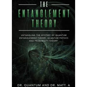 ., Dr. Quantum The Entanglement Theory: Untangling the Mystery of Quantum Entanglement Theory, Quantum Physics and Probability Theory ., Dr. Quantum The Entanglement Theory: Untangling the Mystery of Quantum Entanglement Theory, Quantum Physics and Probability Theory
