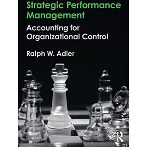 Adler, Ralph W. Strategic Performance Management: Accounting for Organizational Control Adler, Ralph W. Strategic Performance Management: Accounting for Organizational Control