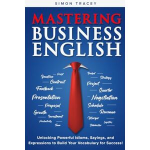 Tracey, Simon Mastering Business English Unlocking Powerful Idioms, Sayings, and Expressions to Build Your Vocabulary for Success! Tracey, Simon Mastering Business English Unlocking Powerful Idioms, Sayings, and Expressions to Build Your Vocabulary for Success!