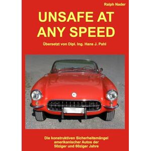 Nader, Ralph UNSAFE AT ANY SPEED: Die konstruktiven Sicherheitsmängel amerikanischer Autos der 50ziger und 60ziger Jahre Nader, Ralph UNSAFE AT ANY SPEED: Die konstruktiven Sicherheitsmängel amerikanischer Autos der 50ziger und 60ziger Jahre