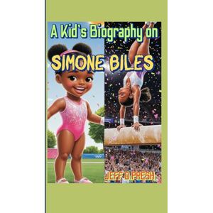 PRESH, JEFF D. A Kid's Biography on Simone Biles: The Inspiring Story of the World’s Greatest Gymnast PRESH, JEFF D. A Kid's Biography on Simone Biles: The Inspiring Story of the World’s Greatest Gymnast