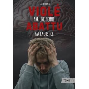 ODEYER, Fabien Violé par une femme, abattu par la Justice: Le système judiciaire complice des violences d'une psychopathe contre un homme. Sexisme, préjugés, vices et psychotraumatisme, la science pour résilience ! ODEYER, Fabien Violé par une femme, abattu par la Justice: Le système judiciaire complice des violences d'une psychopathe contre un homme. Sexisme, préjugés, vices et psychotraumatisme, la science pour résilience !