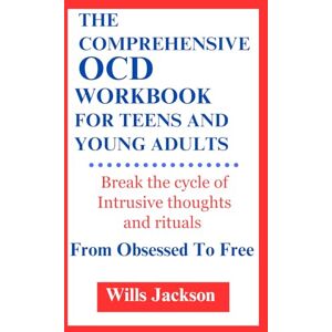 Jackson The Comprehensive OCD Workbook For Teens And Young Adults: Break the cycle of intrusive thoughts and rituals: From Obsessed To Free Jackson The Comprehensive OCD Workbook For Teens And Young Adults: Break the cycle of intrusive thoughts and rituals: From Obsessed To Free