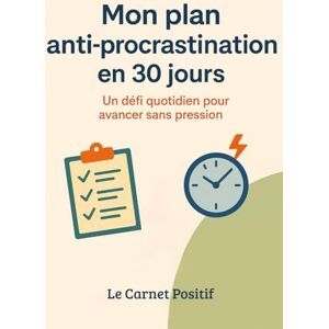 Carnet Positif, Le Mon plan anti-procrastination en 30 jours : Carnet pratique pour vaincre la procrastination, se motiver au quotidien et passer à l'action étape par étape Carnet Positif, Le Mon plan anti-procrastination en 30 jours : Carnet pratique pour vaincre la procrastination, se motiver au quotidien et passer à l'action étape par étape