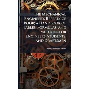 Suplee, Henry Harrison The Mechanical Engineer's Reference Book; a Handbook of Tables, Formulas, and Methods for Engineers, Students, and Draftsmen Suplee, Henry Harrison The Mechanical Engineer's Reference Book; a Handbook of Tables, Formulas, and Methods for Engineers, Students, and Draftsmen