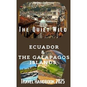 Galloway, Nathan The Quiet Wild: Ecuador & The Galápagos Islands Travel Handbook 2025 Galloway, Nathan The Quiet Wild: Ecuador & The Galápagos Islands Travel Handbook 2025
