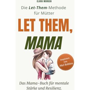 Morgen, Clara Let them, Mama Das Mama-Buch für mentale Stärke und Resilienz Schluss mit Stress Dein Weg über Mental Load zu mehr Leichtigkeit, innerer Balance ... Geschenke für Mama Mom Life Balance Morgen, Clara Let them, Mama Das Mama-Buch für mentale Stärke und Resilienz Schluss mit Stress Dein Weg über Mental Load zu mehr Leichtigkeit, innerer Balance ... Geschenke für Mama Mom Life Balance