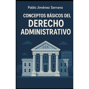 Jiménez Serrano, Pablo Conceptos Básicos del Derecho Administrativo Jiménez Serrano, Pablo Conceptos Básicos del Derecho Administrativo