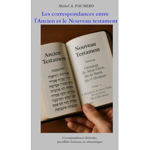 PAUMERO, M; Michel A. Les correspondances entre l’Ancien & le Nouveau Testament: Correspondances littérales, parallèles lexicaux ou sémantiques PAUMERO, M; Michel A. Les correspondances entre l’Ancien & le Nouveau Testament: Correspondances littérales, parallèles lexicaux ou sémantiques