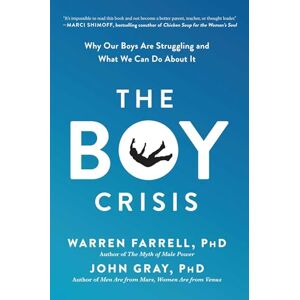 Warren Farrell The Boy Crisis: Why Our Boys Are Struggling and What We Can Do About It Warren Farrell The Boy Crisis: Why Our Boys Are Struggling and What We Can Do About It