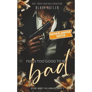 Butler, Blair Feels Too Good To Be Bad, Boek 4 van een complete serie, een miljardair-maffia-romance (Blood Money Billionaire, Nederlandse editie) Butler, Blair Feels Too Good To Be Bad, Boek 4 van een complete serie, een miljardair-maffia-romance (Blood Money Billionaire, Nederlandse editie)