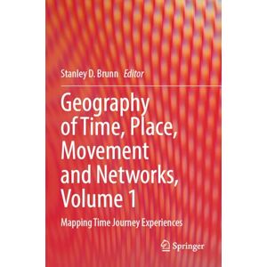 Geography of Time, Place, Movement and Networks, Volume 1: Mapping Time Journey Experiences Geography of Time, Place, Movement and Networks, Volume 1: Mapping Time Journey Experiences
