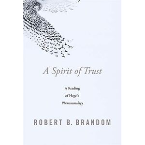 Brandom, Robert B. A Spirit of Trust: A Reading of Hegel’s Phenomenology Brandom, Robert B. A Spirit of Trust: A Reading of Hegel’s Phenomenology