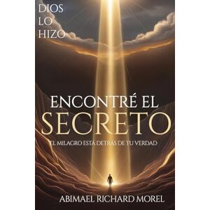 Richard Morel, Abimael He Encontrado El Secreto: El milagro está escondido detrás de tu verdad Richard Morel, Abimael He Encontrado El Secreto: El milagro está escondido detrás de tu verdad