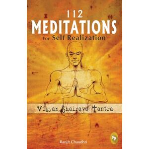 Ranjit Chaudhri 112 Meditations for Self Realization: Vigyan Bhairava Tantra Ranjit Chaudhri 112 Meditations for Self Realization: Vigyan Bhairava Tantra