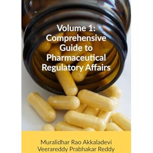 Muralidhar Rao Akkaladevi Volume 1: Comprehensive Guide to Pharmaceutical Regulatory Affairs: Principles and Practices Muralidhar Rao Akkaladevi Volume 1: Comprehensive Guide to Pharmaceutical Regulatory Affairs: Principles and Practices