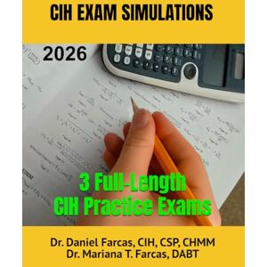 FARCAS CIH, Dr. DANIEL CIH EXAM SIMULATION TESTS: 3 TESTS (The Certified Occupational and Environmental Health Professional by Dr. Daniel Farcas CIH, CSP, CHMM) FARCAS CIH, Dr. DANIEL CIH EXAM SIMULATION TESTS: 3 TESTS (The Certified Occupational and Environmental Health Professional by Dr. Daniel Farcas CIH, CSP, CHMM)