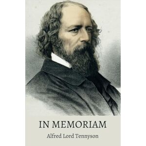Lord Tennyson, Alfred In Memoriam: An extended elegy written by the Victorian poet, Alfred, Lord Tennyson (Annotated) Lord Tennyson, Alfred In Memoriam: An extended elegy written by the Victorian poet, Alfred, Lord Tennyson (Annotated)