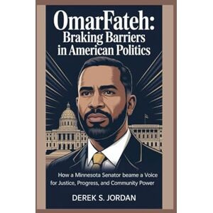 S Jordan, Derek Omar Fateh: Breaking Barriers in American Politics: How a Minnesota Senator Became a Voice for Justice, Progress, and Community Power S Jordan, Derek Omar Fateh: Breaking Barriers in American Politics: How a Minnesota Senator Became a Voice for Justice, Progress, and Community Power