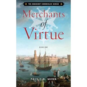 Monk, Paul C.R. Merchants of Virtue: 1 (The Huguenot Chronicles) Monk, Paul C.R. Merchants of Virtue: 1 (The Huguenot Chronicles)