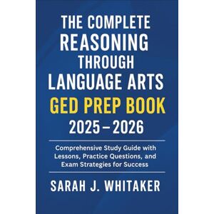 Sarah J. Whitaker The Complete Reasoning Through Language Arts GED Prep Book 2025-2026: Comprehensive Study Guide with Lessons, Practice Questions, and Exam Strategies for Success Sarah J. Whitaker The Complete Reasoning Through Language Arts GED Prep Book 2025-2026: Comprehensive Study Guide with Lessons, Practice Questions, and Exam Strategies for Success
