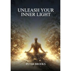 Brooks, Peter Unleash Your Inner Light Brooks, Peter Unleash Your Inner Light