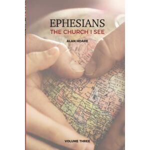 Hoare, Alan Ephesians: The Church I See: A daily study of the letter of Paul to the church at Ephesus, volume 3 Hoare, Alan Ephesians: The Church I See: A daily study of the letter of Paul to the church at Ephesus, volume 3