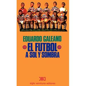 Galeano, Eduardo H El Fútbol a Sol Y Sombra Galeano, Eduardo H El Fútbol a Sol Y Sombra