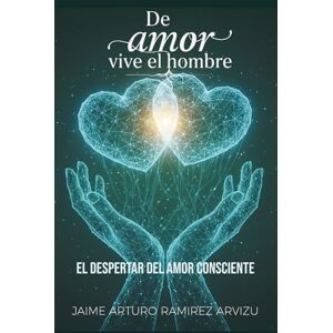 Ramirez Arvizu, Jaime Arturo El Despertar del Amor Consciente Ramirez Arvizu, Jaime Arturo El Despertar del Amor Consciente