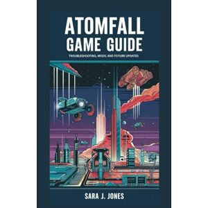 Jones, Sara J Atomfall Game Guide: Troubleshooting, Mods, and Future Updates Jones, Sara J Atomfall Game Guide: Troubleshooting, Mods, and Future Updates