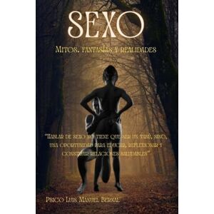 Bernal, Psic Luis Manuel SEXO: MITOS FANTASÍAS Y REALIDADES Bernal, Psic Luis Manuel SEXO: MITOS FANTASÍAS Y REALIDADES