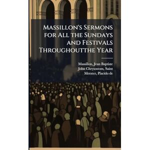 Massillon's Sermons for All the Sundays and Festivals Throughoutthe Year Massillon's Sermons for All the Sundays and Festivals Throughoutthe Year