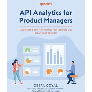 Goyal, Deepa API Analytics for Product Managers: Understand key API metrics that can help you grow your business Goyal, Deepa API Analytics for Product Managers: Understand key API metrics that can help you grow your business