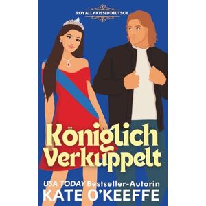 O'Keeffe, Kate Königlich Verkuppelt: Eine süße arrangierte Ehe RomCom (Royally Kissed Deutsch) O'Keeffe, Kate Königlich Verkuppelt: Eine süße arrangierte Ehe RomCom (Royally Kissed Deutsch)