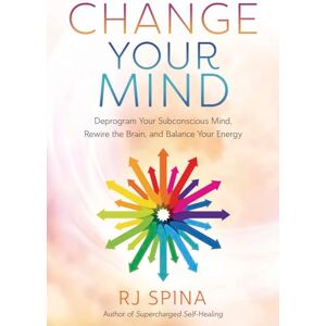 Spina, R.J. Change Your Mind: Deprogram Your Subconscious Mind, Rewire the Brain, and Balance Your Energy (Rj Spina's Self-Healing) Spina, R.J. Change Your Mind: Deprogram Your Subconscious Mind, Rewire the Brain, and Balance Your Energy (Rj Spina's Self-Healing)